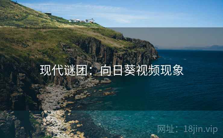 现代谜团：向日葵视频现象