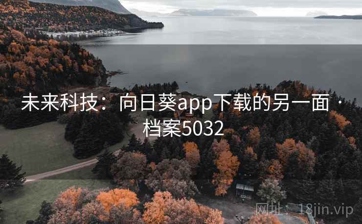 未来科技：向日葵app下载的另一面 · 档案5032