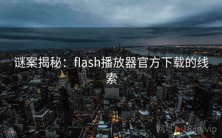 谜案揭秘：flash播放器官方下载的线索