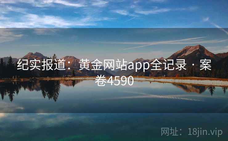 纪实报道:黄金网站app全记录 · 案卷4590 纪实报道:黄金网站app全记录 · 案卷4590