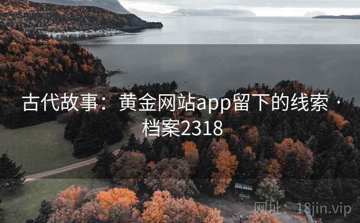 古代故事：黄金网站app留下的线索 · 档案2318